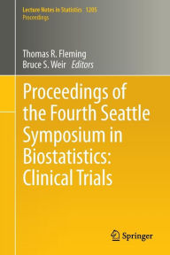 Title: Proceedings of the Fourth Seattle Symposium in Biostatistics: Clinical Trials / Edition 1, Author: Thomas R. Fleming