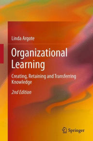 Title: Organizational Learning: Creating, Retaining and Transferring Knowledge, Author: Linda Argote