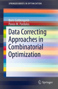 Title: Data Correcting Approaches in Combinatorial Optimization / Edition 1, Author: Boris I. Goldengorin