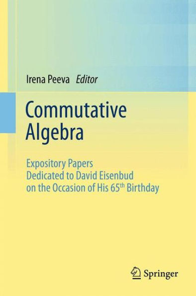 Commutative Algebra: Expository Papers Dedicated to David Eisenbud on the Occasion of His 65th Birthday / Edition 1