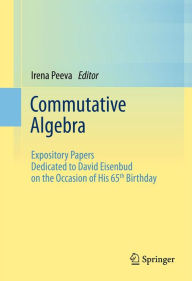 Title: Commutative Algebra: Expository Papers Dedicated to David Eisenbud on the Occasion of His 65th Birthday, Author: Irena Peeva