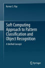 Soft Computing Approach to Pattern Classification and Object Recognition: A Unified Concept / Edition 1