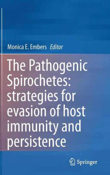 The Pathogenic Spirochetes: strategies for evasion of host immunity and persistence / Edition 1