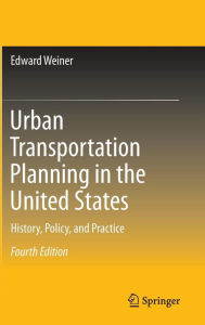 Title: Urban Transportation Planning in the United States: History, Policy, and Practice / Edition 4, Author: Edward Weiner