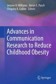 Title: Advances in Communication Research to Reduce Childhood Obesity / Edition 1, Author: Jerome D. Williams
