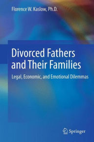 Title: Divorced Fathers and Their Families: Legal, Economic, and Emotional Dilemmas, Author: Florence W. Kaslow