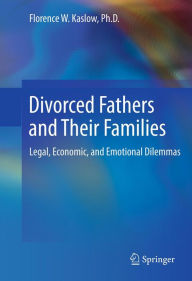 Title: Divorced Fathers and Their Families: Legal, Economic, and Emotional Dilemmas, Author: Florence W. Kaslow