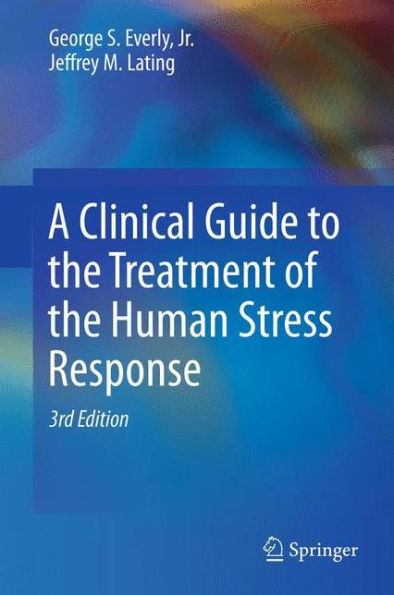 A Clinical Guide to the Treatment of the Human Stress Response / Edition 3