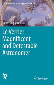 Title: Le Verrier-Magnificent and Detestable Astronomer, Author: James Lequeux