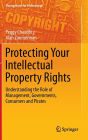 Protecting Your Intellectual Property Rights: Understanding the Role of Management, Governments, Consumers and Pirates / Edition 1