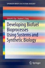 Title: Developing Biofuel Bioprocesses Using Systems and Synthetic Biology, Author: Sylvia M. Clay