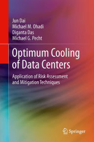 Title: Optimum Cooling of Data Centers: Application of Risk Assessment and Mitigation Techniques, Author: Jun Dai