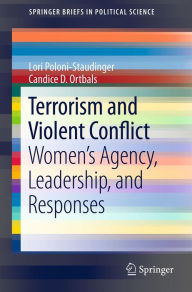 Title: Terrorism and Violent Conflict: Women's Agency, Leadership, and Responses, Author: Lori Poloni-Staudinger