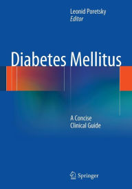 Title: Diabetes Mellitus: A Concise Clinical Guide / Edition 1, Author: Leonid Poretsky