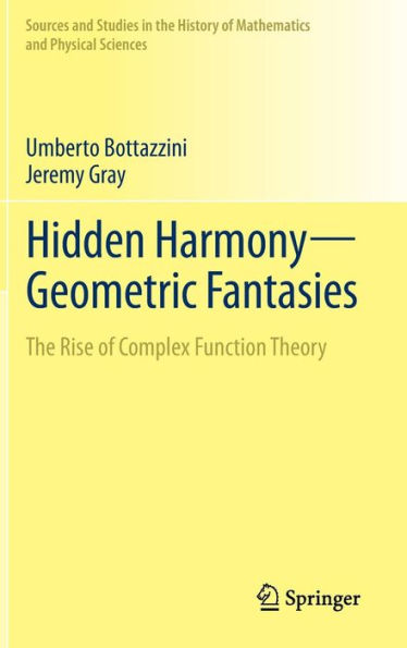 Hidden Harmony-Geometric Fantasies: The Rise of Complex Function Theory / Edition 1