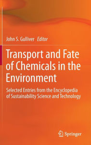 Title: Transport and Fate of Chemicals in the Environment: Selected Entries from the Encyclopedia of Sustainability Science and Technology / Edition 1, Author: John S. Gulliver