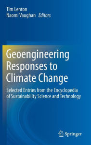Title: Geoengineering Responses to Climate Change: Selected Entries from the Encyclopedia of Sustainability Science and Technology / Edition 1, Author: Tim Lenton