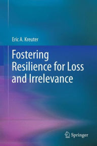 Title: Fostering Resilience for Loss and Irrelevance, Author: Eric A. Kreuter