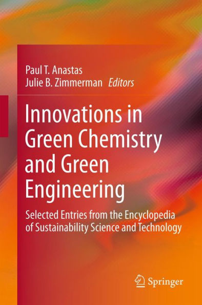 Innovations in Green Chemistry and Green Engineering: Selected Entries from the Encyclopedia of Sustainability Science and Technology