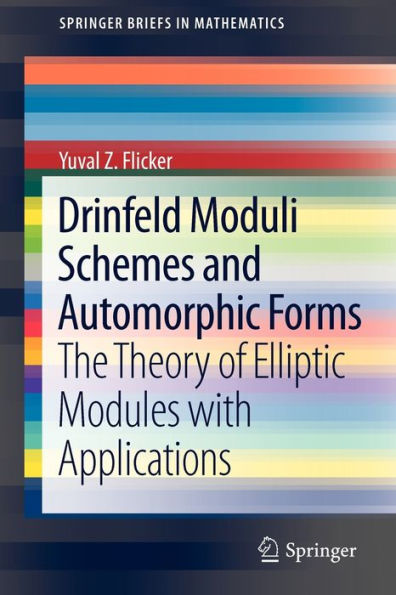 Drinfeld Moduli Schemes and Automorphic Forms: The Theory of Elliptic Modules with Applications / Edition 1