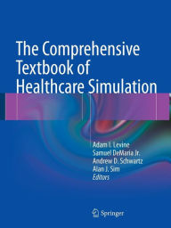 Title: The Comprehensive Textbook of Healthcare Simulation / Edition 1, Author: Adam I. Levine