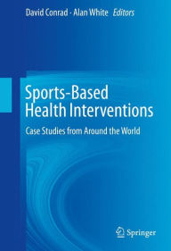 Title: Sports-Based Health Interventions: Case Studies from Around the World, Author: David Conrad