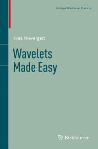 Title: Wavelets Made Easy / Edition 1, Author: Yves Nievergelt