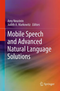 Title: Mobile Speech and Advanced Natural Language Solutions, Author: Amy Neustein