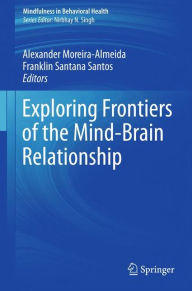 Title: Exploring Frontiers of the Mind-Brain Relationship / Edition 1, Author: Alexander Moreira-Almeida