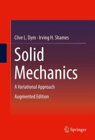Title: Solid Mechanics: A Variational Approach, Augmented Edition, Author: Clive L. Dym