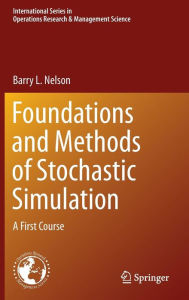 Title: Foundations and Methods of Stochastic Simulation: A First Course / Edition 1, Author: Barry Nelson