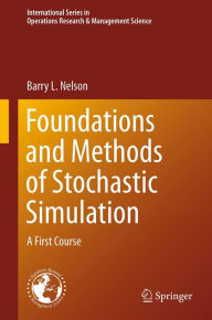 Title: Foundations and Methods of Stochastic Simulation: A First Course, Author: Barry Nelson