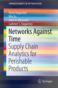 Title: Networks Against Time: Supply Chain Analytics for Perishable Products, Author: Anna Nagurney