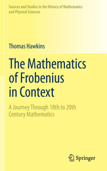The Mathematics of Frobenius in Context: A Journey Through 18th to 20th Century Mathematics / Edition 1