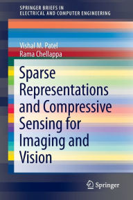 Title: Sparse Representations and Compressive Sensing for Imaging and Vision / Edition 1, Author: Vishal M. Patel