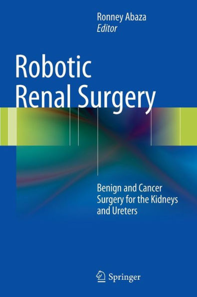 Robotic Renal Surgery: Benign and Cancer Surgery for the Kidneys and Ureters / Edition 1