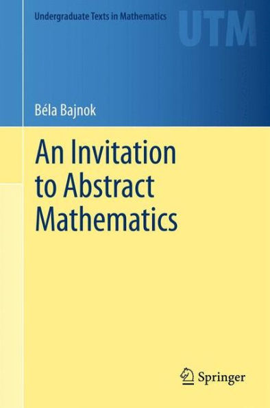 An Invitation to Abstract Mathematics / Edition 1