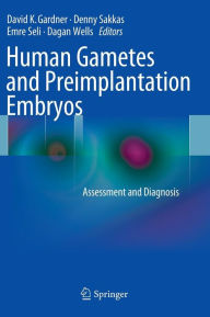 Title: Human Gametes and Preimplantation Embryos: Assessment and Diagnosis / Edition 1, Author: David K. Gardner