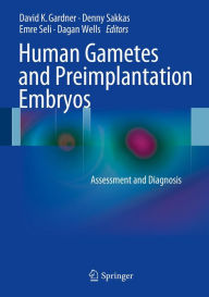 Title: Human Gametes and Preimplantation Embryos: Assessment and Diagnosis, Author: David K. Gardner