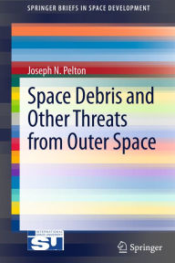Title: Space Debris and Other Threats from Outer Space, Author: Joseph N. Pelton