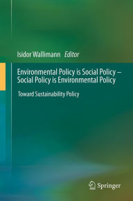 Title: Environmental Policy is Social Policy - Social Policy is Environmental Policy: Toward Sustainability Policy, Author: Isidor Wallimann