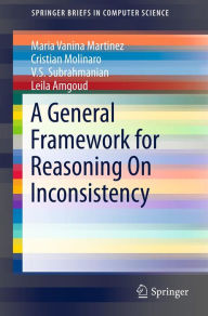 Title: A General Framework for Reasoning On Inconsistency, Author: Maria Vanina Martinez