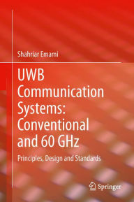 Title: UWB Communication Systems: Conventional and 60 GHz: Principles, Design and Standards, Author: Shahriar Emami