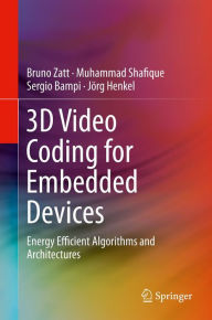 Title: 3D Video Coding for Embedded Devices: Energy Efficient Algorithms and Architectures, Author: Bruno Zatt