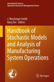 Title: Handbook of Stochastic Models and Analysis of Manufacturing System Operations, Author: J. MacGregor Smith