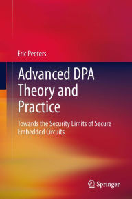 Title: Advanced DPA Theory and Practice: Towards the Security Limits of Secure Embedded Circuits, Author: Eric Peeters