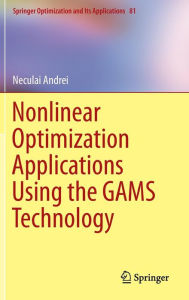 Title: Nonlinear Optimization Applications Using the GAMS Technology, Author: Neculai Andrei