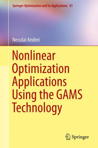 Title: Nonlinear Optimization Applications Using the GAMS Technology, Author: Neculai Andrei