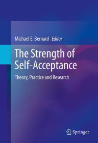 Title: The Strength of Self-Acceptance: Theory, Practice and Research, Author: Michael E. Bernard