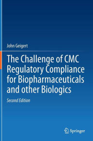 Title: The Challenge of CMC Regulatory Compliance for Biopharmaceuticals / Edition 2, Author: John Geigert